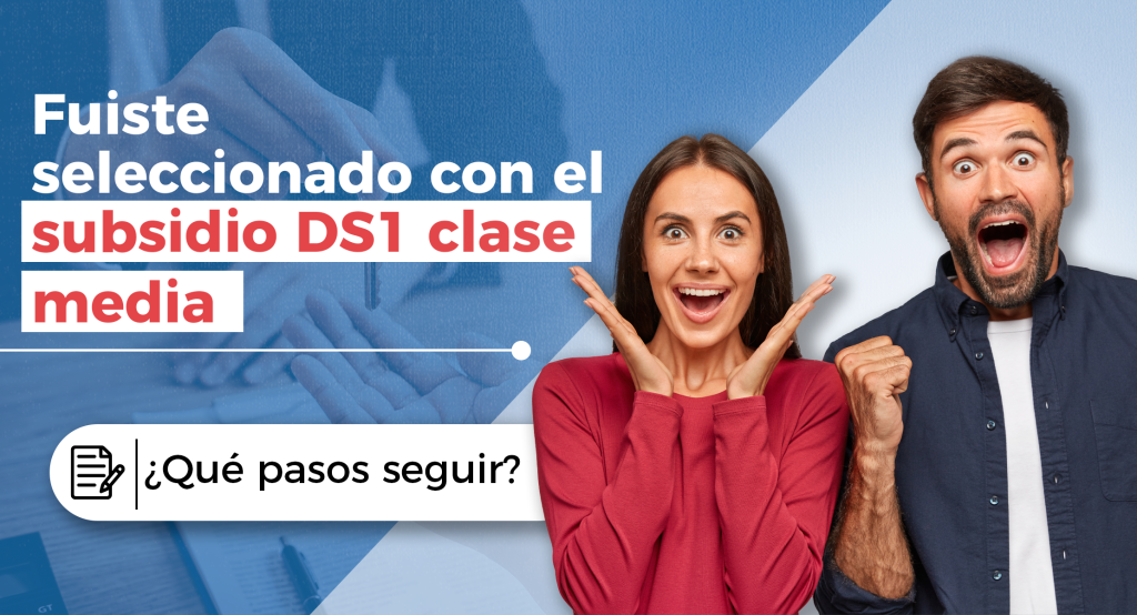 Fuiste Seleccionado Con El Subsidio DS1 Clase Media ¿Qué Pasos Seguir ...